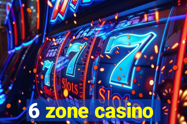 6 zone casino